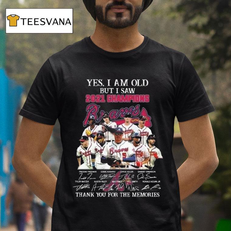Yes I Am Old But I Saw Champions Atlanta Braves Players Signatures Thank You For The Memories T Shirt Yes I Am Old But I Saw Champions Atlanta Braves Players Signatures Thank You For The Memories T Shirt