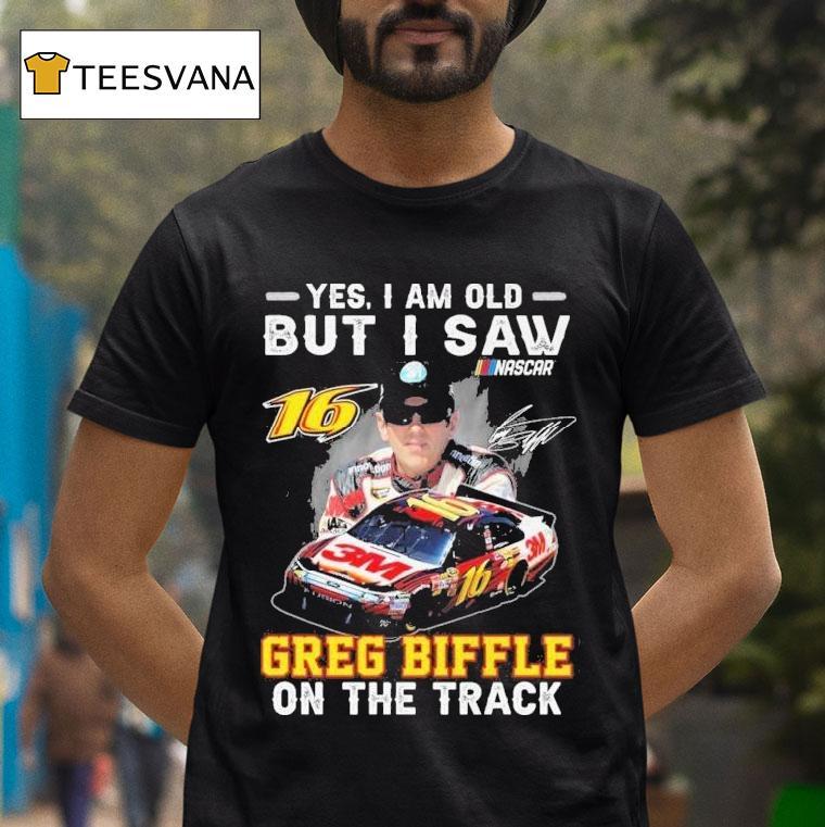 Yes I Am Old But I Saw Greg Biffle On The Track Nascar Signature T Shirt Yes I Am Old But I Saw Greg Biffle On The Track Nascar Signature T Shirt