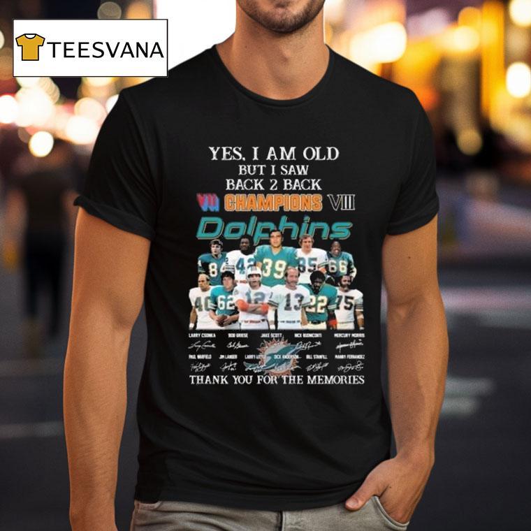 Yes I Am Old But I Saw Vii Viii Back Back Champions Miami Dolphins Players Signatures Thank You For The Memories T Shirt Yes I Am Old But I Saw Vii Viii Back Back Champions Miami Dolphins Players Signatures Thank You For The Memories T Shirt