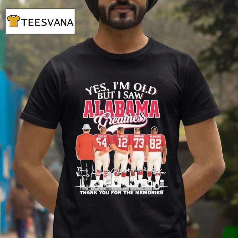 Yes I M Old But I Saw Alabama Crimson Tide Greatness Thank You For The Memories Signatures T Shirt Yes I M Old But I Saw Alabama Crimson Tide Greatness Thank You For The Memories Signatures T Shirt