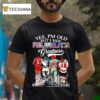 Yes I M Old But I Saw Philadelphia Greatness Julius Erving Reggie White Mike Schmidt Bobby Clarke T Shirt