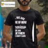 Yes We Are Aware Of How Obnoxious We Are Together No We Don T Care T Shirt