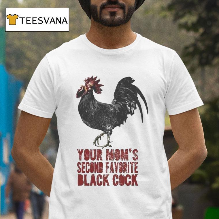 Your Mom S Second Favorite Black Cock T Shirt Your Mom S Second Favorite Black Cock T Shirt