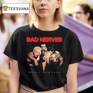 Bad Nerves Still Nervous T Shirt
