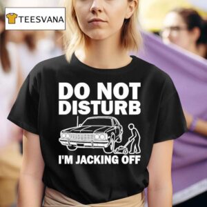 Do Not Disturb I Am Jacking Off T Shirt