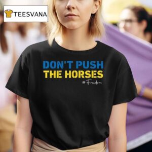 Don T Push The Horses Freedom T Shirt