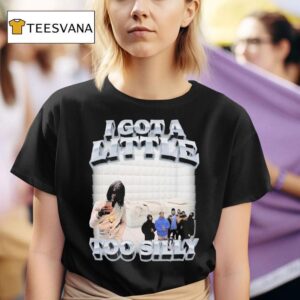 I Got A Little Too Silly T Shirt