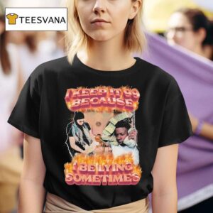 I Keep It Because I By Lying Sometimes T Shirt