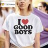 I Love Good Boys T Shirt