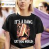 It S A Dawg Eat Dog World T Shirt