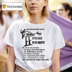 Milkwalker Says In This House We Eat Asbestos T Shirt