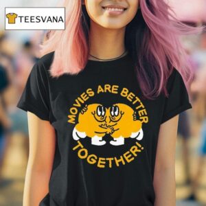 Movies Are Better Together T Shirt