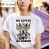 No Coffee No Workee T Shirt