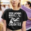 Stop Licking Boots Of Tyrants Use Them To Crush Ice T Shirt