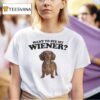 Want To See My Wiener T Shirt