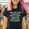 Chuck Grassley Iowa We Have A Senator Who S Older Than The Chocolate Chip Cookie True Story Look It Up T Shirt