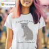 I Didn T Fuck Around Why Am I Finding Out Ca T Shirt