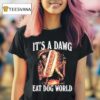 It S A Dawg Eat Dog World T Shirt