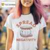 Spread Negativity T Shirt