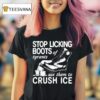 Stop Licking Boots Of Tyrants Use Them To Crush Ice T Shirt