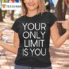Your Only Limit Is You T Shirt