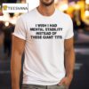 I Wish I Had Mental Stability Instead Of These Giant Tits T Shirt