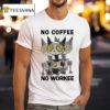 No Coffee No Workee T Shirt