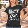 Stop Licking Boots Of Tyrants Use Them To Crush Ice T Shirt