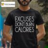 Excuses Don T Burn Calories T Shirt