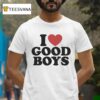 I Love Good Boys T Shirt