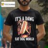 It S A Dawg Eat Dog World T Shirt