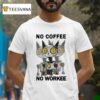 No Coffee No Workee T Shirt