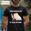 Peter Griffin Lord Forgive Me If I Buss My Nine T Shirt